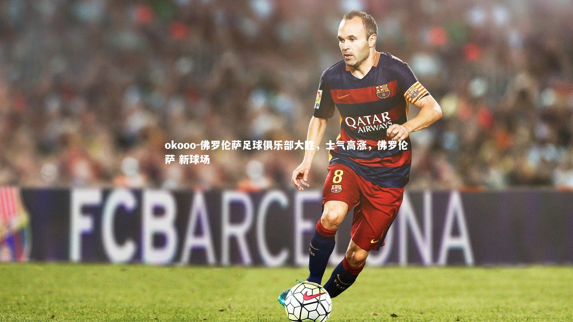 佛罗伦萨足球俱乐部大胜,士气高涨,佛罗伦萨 新球场