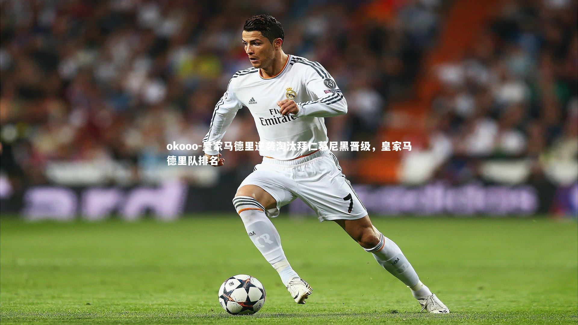 皇家马德里逆袭淘汰拜仁慕尼黑晋级，皇家马德里队排名