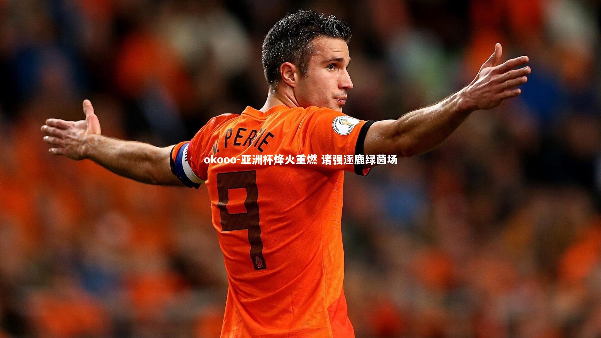 亚洲杯烽火重燃 诸强逐鹿绿茵场